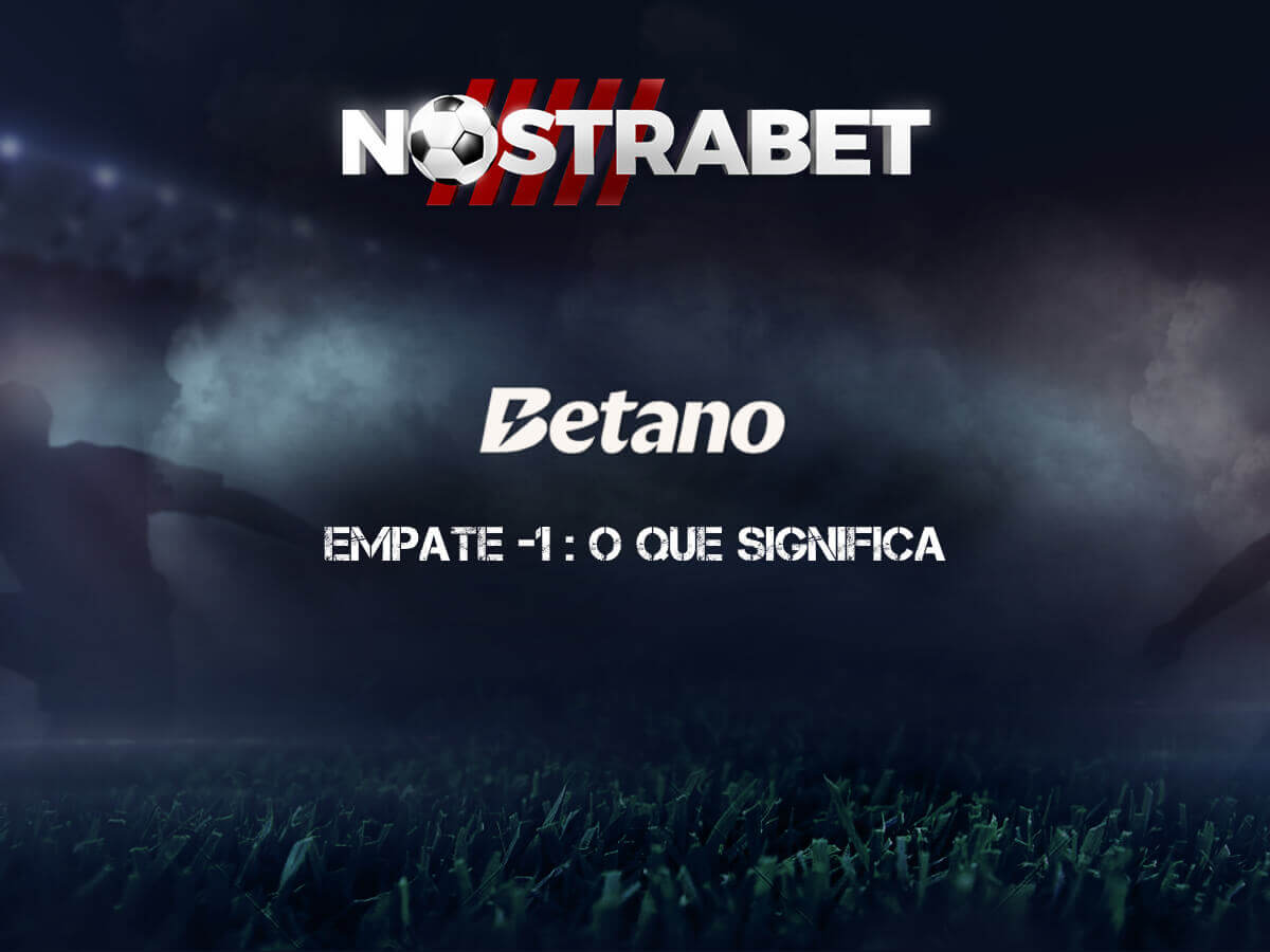 Empate -1 Betano o que significa