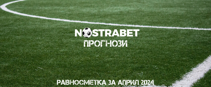 Nostrabet прогнози - равносметка за Април 2024