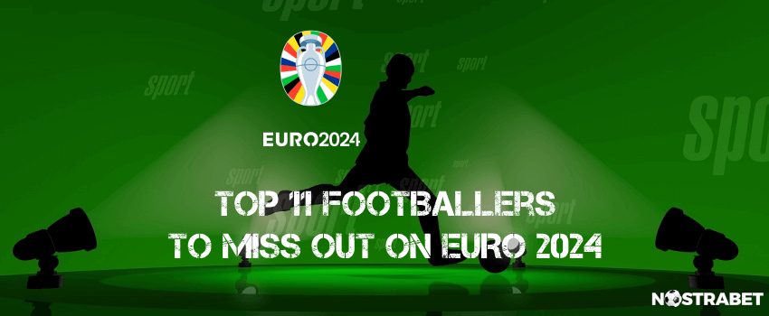 top 11 football players to miss euro 2024